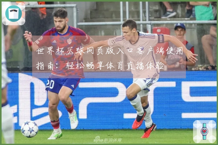 世界杯买球网页版入口客户端使用指南：轻松畅享体育直播体验