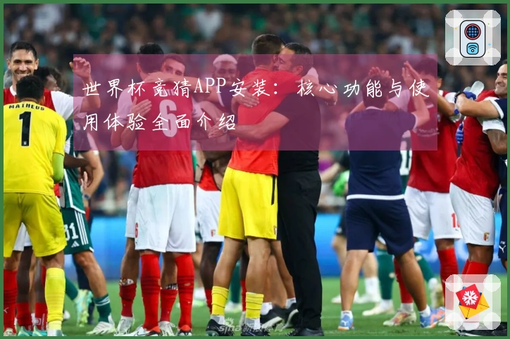 世界杯竞猜APP安装：核心功能与使用体验全面介绍